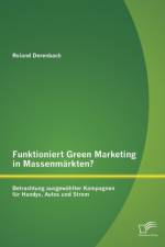 Funktioniert Green Marketing in Massenmarkten? Betrachtung ausgewahlter Kampagnen fur Handys, Autos und Strom af Roland Derenbach