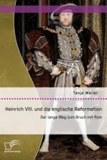 Heinrich VIII. und die englische Reformation af Tanja Weiler