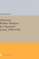 American Rubber Workers & Organized Labor, 1900-1941 af Daniel Nelson