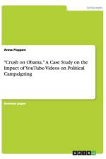 Crush on Obama. A Case Study on the Impact of YouTube-Videos on Political Campaigning af Anna Poppen