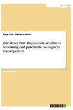 Jade Weser Port. Regionalwirtschaftliche Bedeutung Und Potentielle Okologische Konsequenzen af Anja Fuss