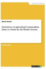 Derivatives on Agricultural Commodities. Harm or Charm for the World's Society af Martin Wendt