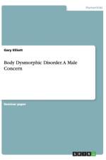 Body Dysmorphic Disorder. A Male Concern af Gary Elliott