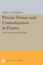 Private Power and Centralization in France af Ezra N. Suleiman