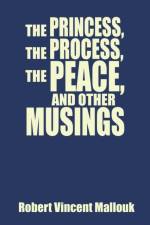 Princess, the Process, the Peace, and Other Musings af Robert Vincent Mallouk