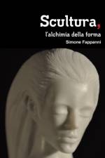Scultura, L'alchimia Della Forma af Simone Fappanni