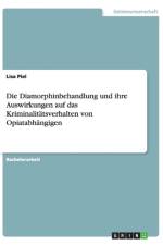 Die Diamorphinbehandlung und ihre Auswirkungen auf das Kriminalitatsverhalten von Opiatabhangigen af Lisa Piel