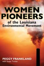 Women Pioneers of the Louisiana Environmental Movement af Peggy Frankland