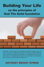 Building Your Life on the principles of God af Anthony Bright Atwam