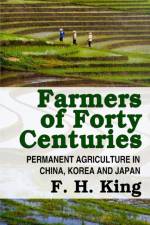 Farmers of Forty Centuries - Permanent Farming in China, Korea, and Japan af F.H. King