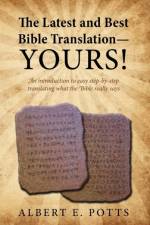 Latest and Best Bible Translation--Yours! How to Translate the Bible Yourself So You Can Experience the Divine Power of the Deity in His Original af Albert E Potts