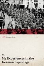 My Experiences in the German Espionage (Wwi Centenary Series)
