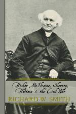 Bishop McIlvaine, Slavery, Britain & the Civil War af Richard W Smith