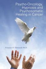 Psycho-Oncology, Hypnosis and Psychosomatic Healing in Cancer af Francisco O