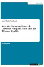 Autoritare Staatsvorstellungen Der Deutschen Volkspartei in Der Krise Der Weimarer Republik af Alois Walter Teodoruk