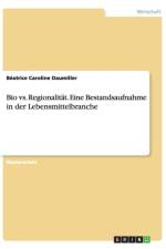 Bio vs. Regionalitat. Eine Bestandsaufnahme in der Lebensmittelbranche af Beatrice Caroline Daumiller