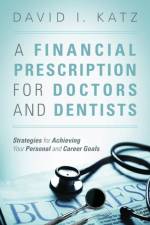 Financial Prescription for Doctors and Dentists af David I Katz