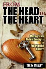 From the Head to the Heart: Moving from Biblical Concepts to Experiential Reality af Terry Stanley