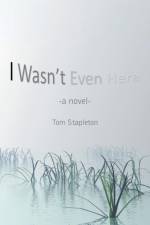 I Wasn't Even Here af Tom Stapleton