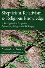 Skepticism, Relativism, and Religious Knowledge af Michael G Harvey