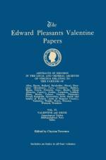 The Edward Pleasants Valentine Papers. Abstracts of the Records of the Local and General Archives of Virginia. In Four Volumes. Volume IV