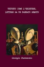 Vetusto Come L'Esistere. Lettere Da Un Passato Remoto af Giorgio Pannunzio