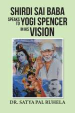 Shirdi Sai Baba Speaks to Yogi Spencer in His Vision af Dr Satya Pal Ruhela