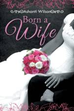 Born a Wife af Ashanti Wilson