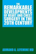 Remarkable Developments of Heart and Chest Surgery in the 20th Century af MD Lefemine
