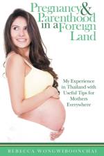 Pregnancy and Parenthood in a Foreign Land af Rebecca Wongwiboonchai
