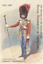 The History of the Dress of the Royal Regiment of Artillery, 1625-1897. Compiled and Illustrated by Captain R. J. MacDonald, R. a