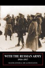 With the Russian Army 1914-1917 Volume 1 af Sir Major General Alfred Knox