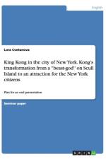 King Kong in the city of New York. Kong's transformation from a ''beast-god'' on Scull Island to an attraction for the New York citizens af Lora Cvetanova