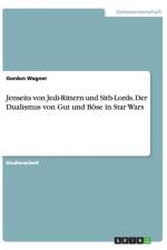 Jenseits von Jedi-Rittern und Sith-Lords. Der Dualismus von Gut und Boese in Star Wars af Gordon Wagner