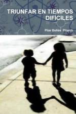 Triunfar En Tiempos Dificiles af Pilar Bellés Pitarch