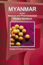 Myanmar Medical and Pharmaceutical Industry Handbook - Strategic Information and Regulations af Inc Ibp