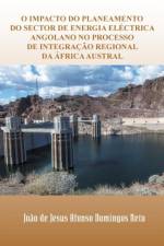 O Impacto Do Planeamento Do Sector de Energia Electrica Angolano No Processo de Integracao Regional Da Africa Austral af Joao De Jesus Afonso Domingos Neto