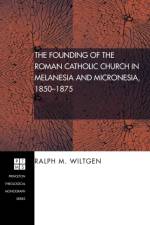 The Founding of the Roman Catholic Church in Melanesia and Micronesia, 1850-1875 af Ralph M Wiltgen