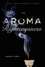 The Aroma of Righteousness af Deborah A. (Greenberg Associate Professor of Hebrew Language and Literature Green