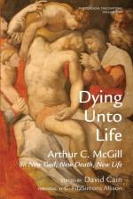 Dying Unto Life af Arthur C McGill