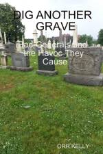 Dig Another Grave: Bad Generals and the Havoc They Cause af Orr Kelly