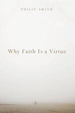 Why Faith Is a Virtue af Dr Philip D Smith