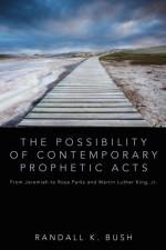 The Possibility of Contemporary Prophetic Acts af Randall K Bush
