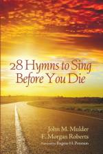 28 Hymns to Sing before You Die af John M Mulder