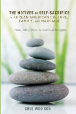 The Motives of Self-Sacrifice in Korean American Culture, Family, and Marriage af Chul Woo Son