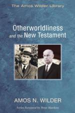 Otherworldliness and the New Testament af Amos N Wilder