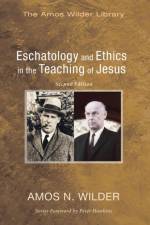 Eschatology and Ethics in the Teaching of Jesus af Amos Wilder
