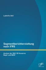 Segmentberichterstattung nach IFRS. Analyse der DAX 30 Konzerne Bayer und BASF af Ludmilla Dell
