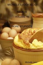 Michelle's Book Blog - Book 16 - Volume 16 - More Stupidity af Michelle Jean