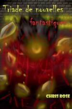 Triade de nouvelles fantastiques af Chris Rose